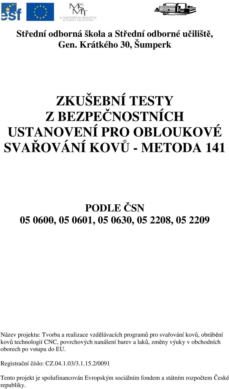 05 0601, 05 0630, 05 2208, 05 2209 Název projektu: Tvorba a realizace vzdělávacích programů pro svařování kovů, obrábění kovů