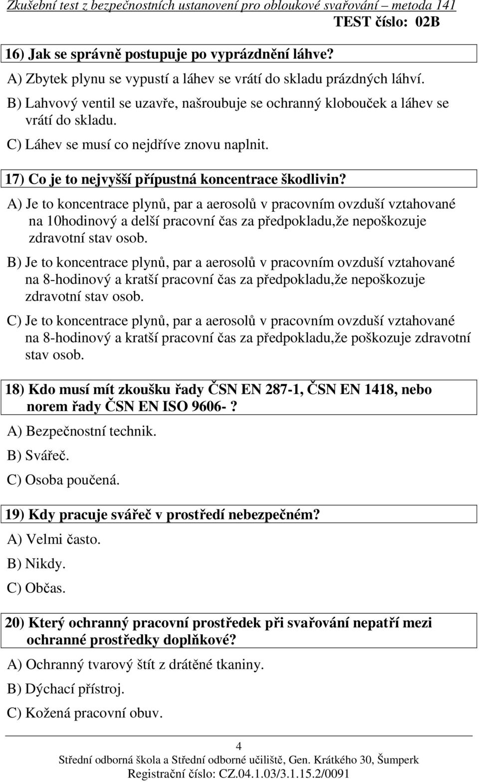 A) Je to koncentrace plynů, par a aerosolů v pracovním ovzduší vztahované na 10hodinový a delší pracovní čas za předpokladu,že nepoškozuje zdravotní stav osob.