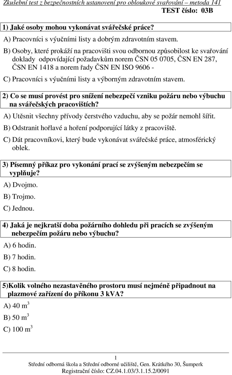 výučními listy a výborným zdravotním stavem. 2) Co se musí provést pro snížení nebezpečí vzniku požáru nebo výbuchu na svářečských pracovištích?