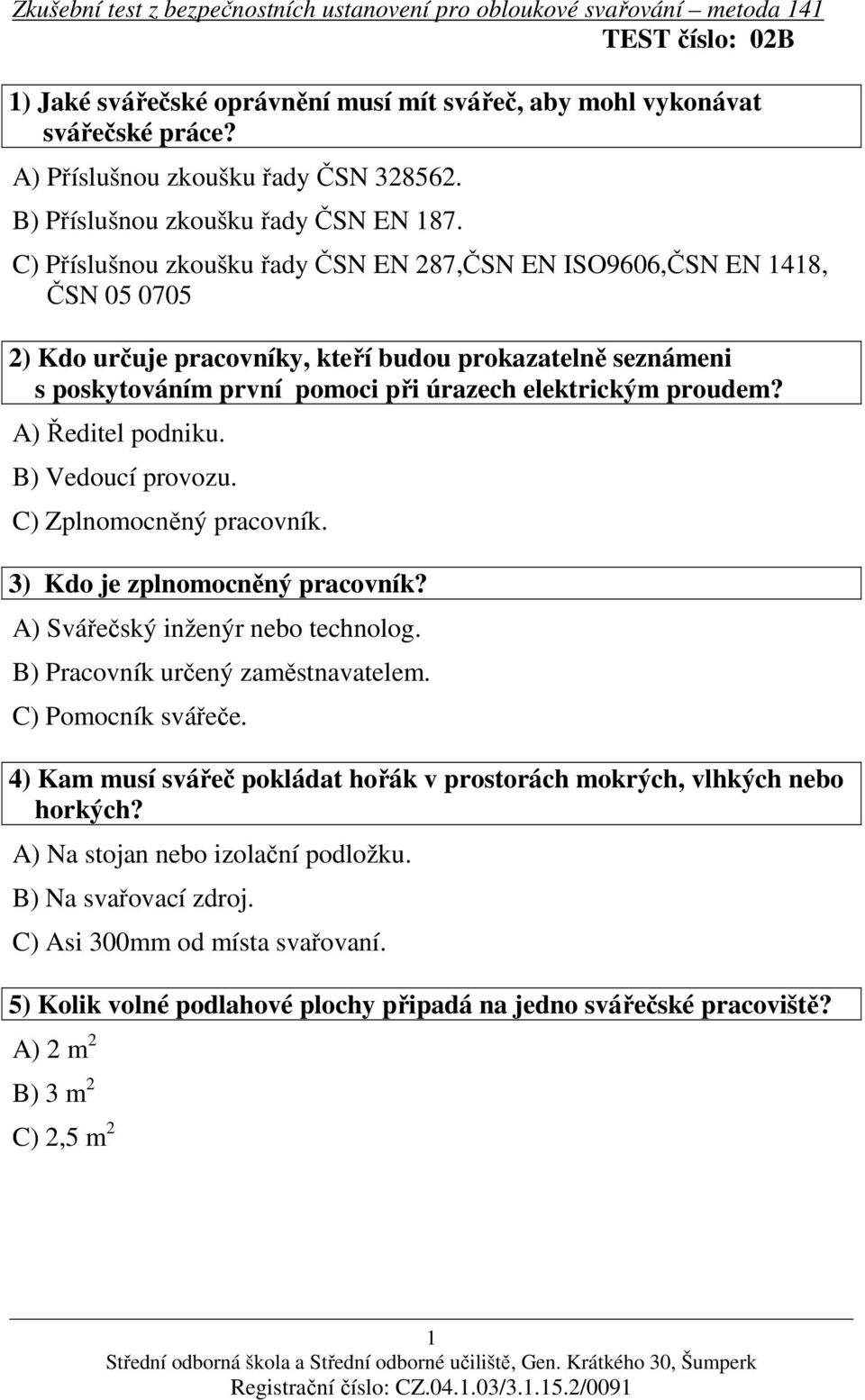 A) Ředitel podniku. B) Vedoucí provozu. C) Zplnomocněný pracovník. 3) Kdo je zplnomocněný pracovník? A) Svářečský inženýr nebo technolog. B) Pracovník určený zaměstnavatelem. C) Pomocník svářeče.