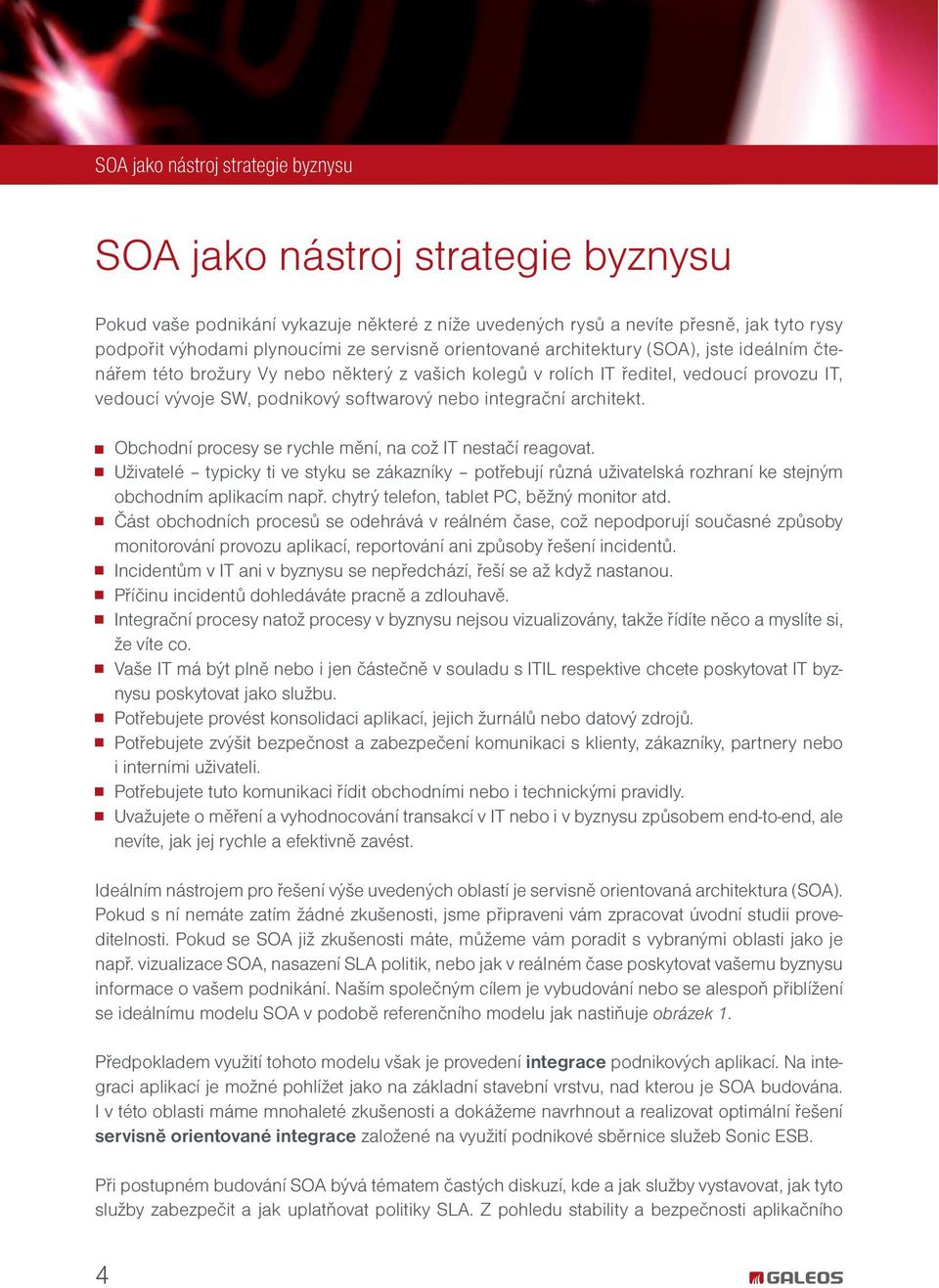 integrační architekt. Obchodní procesy se rychle mění, na což IT nestačí reagovat. Uživatelé typicky ti ve styku se zákazníky potřebují různá uživatelská rozhraní ke stejným obchodním aplikacím např.