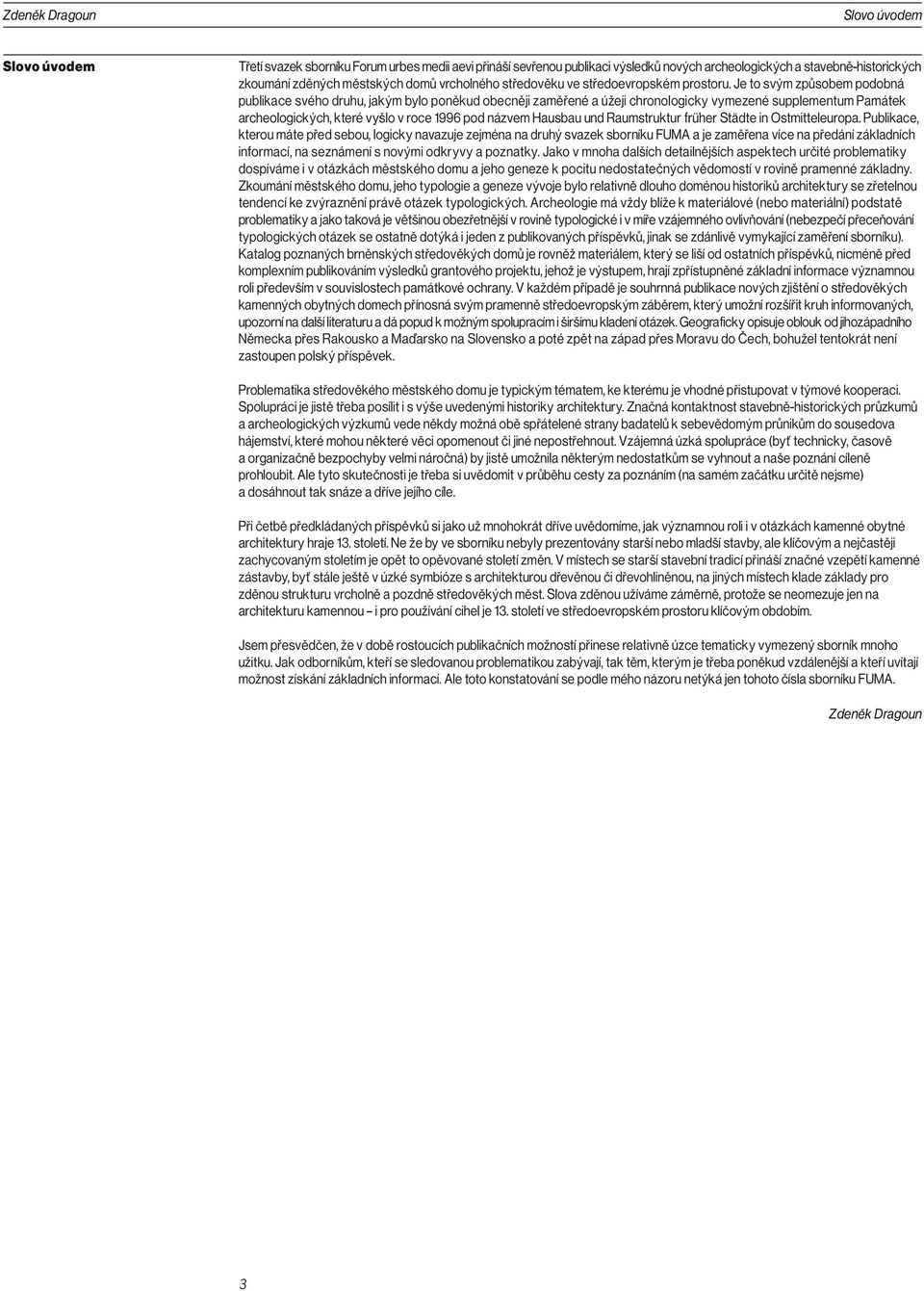 Je to svým způsobem podobná publikace svého druhu, jakým bylo poněkud obecněji zaměřené a úžeji chronologicky vymezené supplementum Památek archeologických, které vyšlo v roce 1996 pod názvem Hausbau