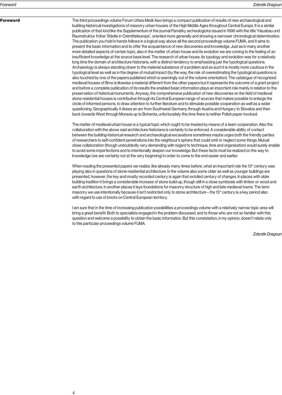 It is a similar publication of that kind like the Supplementum of the journal Památky archeologické issued in 1996 with the title Hausbau und Raumstruktur früher Städte in Ostmitteleuropa, oriented