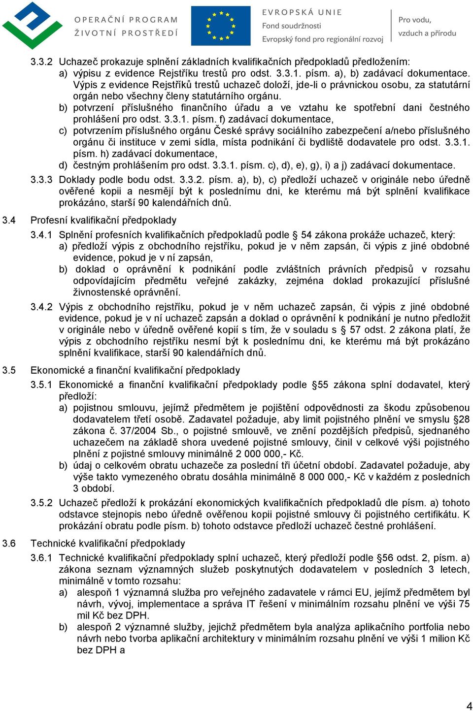 b) potvrzení příslušného finančního úřadu a ve vztahu ke spotřební dani čestného prohlášení pro odst. 3.3.1. písm.