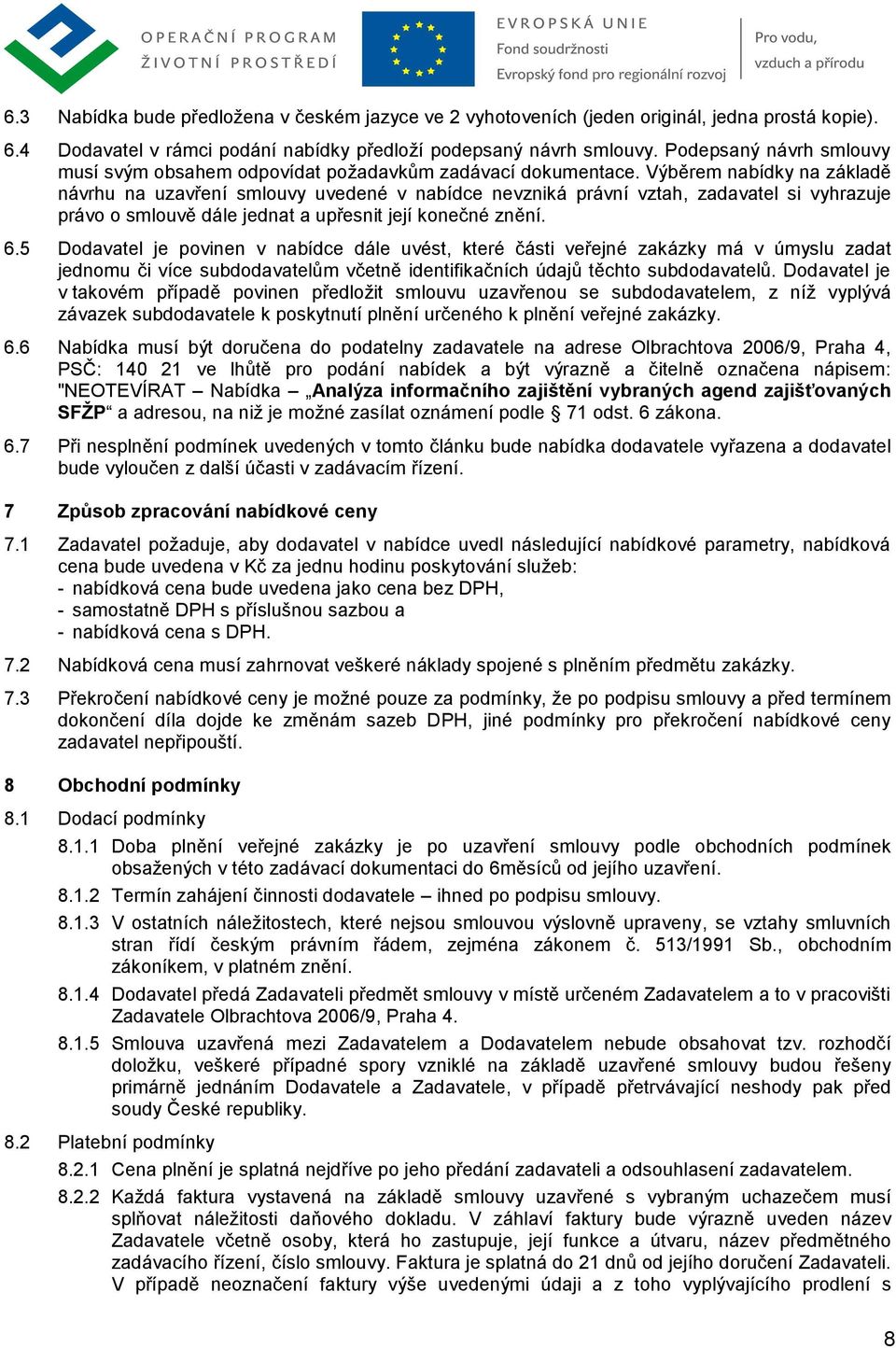 Výběrem nabídky na základě návrhu na uzavření smlouvy uvedené v nabídce nevzniká právní vztah, zadavatel si vyhrazuje právo o smlouvě dále jednat a upřesnit její konečné znění. 6.