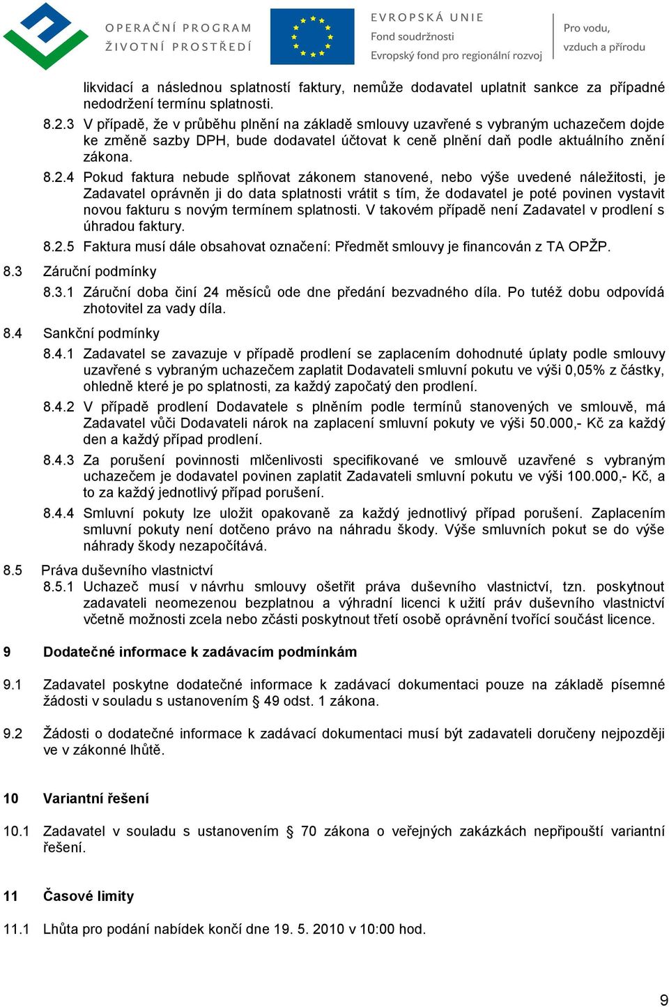 4 Pokud faktura nebude splňovat zákonem stanovené, nebo výše uvedené náleţitosti, je Zadavatel oprávněn ji do data splatnosti vrátit s tím, ţe dodavatel je poté povinen vystavit novou fakturu s novým