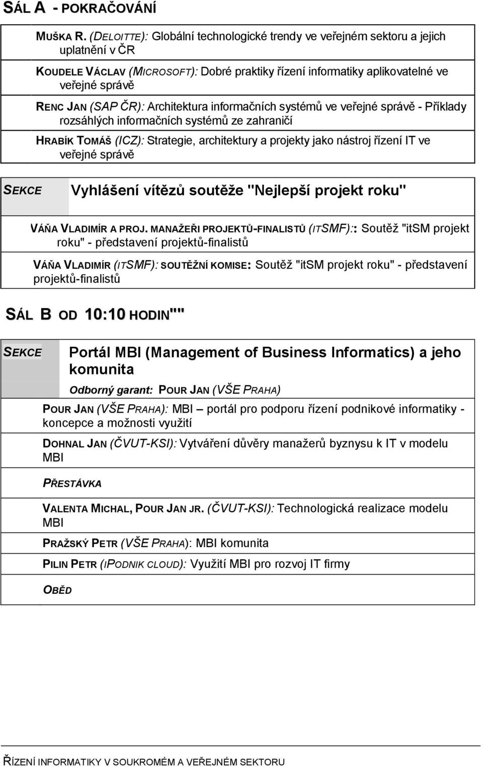 Architektura informačních systémů ve veřejné správě - Příklady rozsáhlých informačních systémů ze zahraničí HRABÍK TOMÁŠ (ICZ): Strategie, architektury a projekty jako nástroj řízení IT ve veřejné