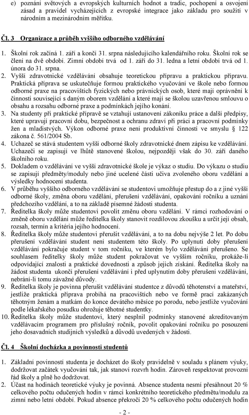 září do 31. ledna a letní období trvá od 1. února do 31. srpna. 2. Vyšší zdravotnické vzdělávání obsahuje teoretickou přípravu a praktickou přípravu.