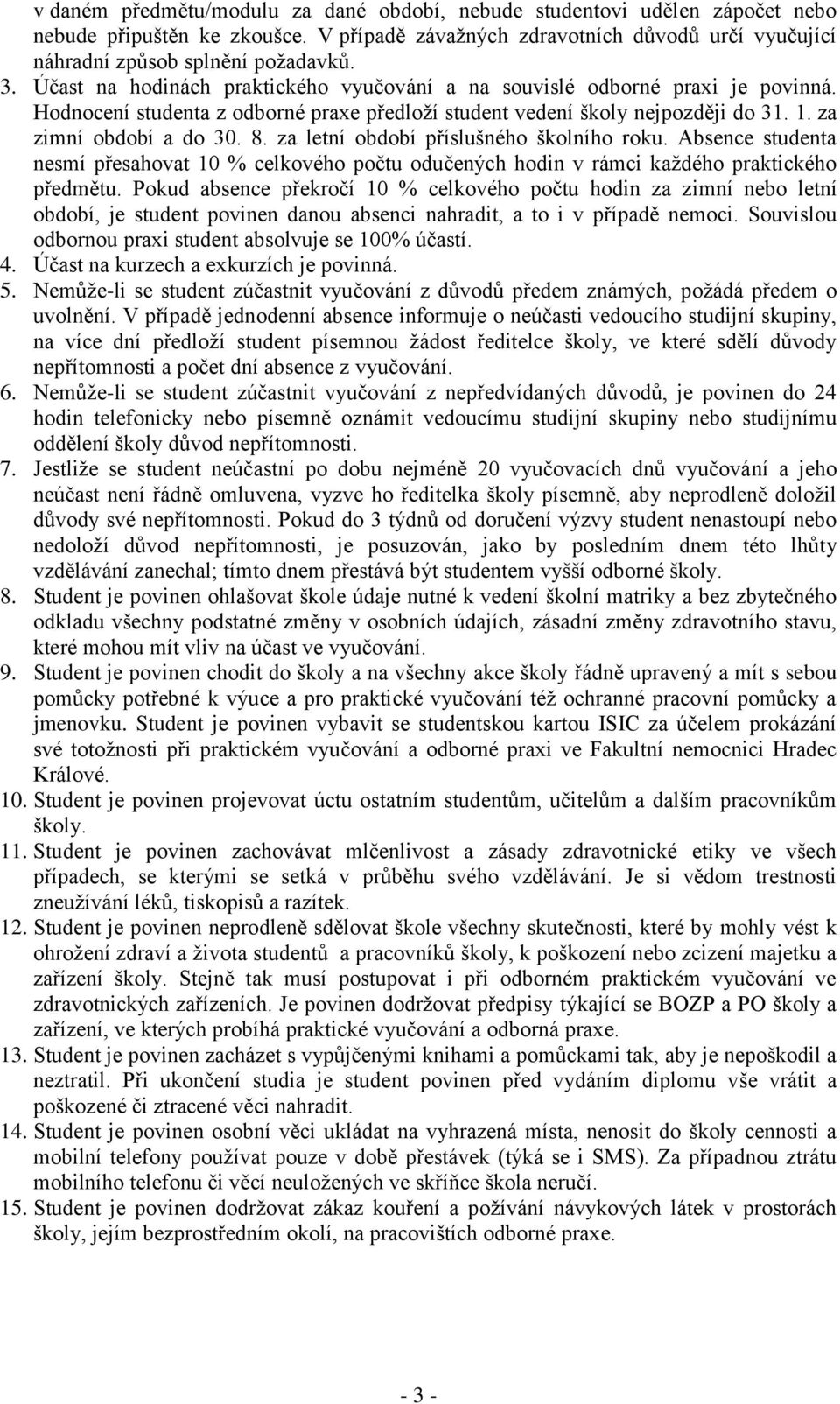 za letní období příslušného školního roku. Absence studenta nesmí přesahovat 10 % celkového počtu odučených hodin v rámci každého praktického předmětu.