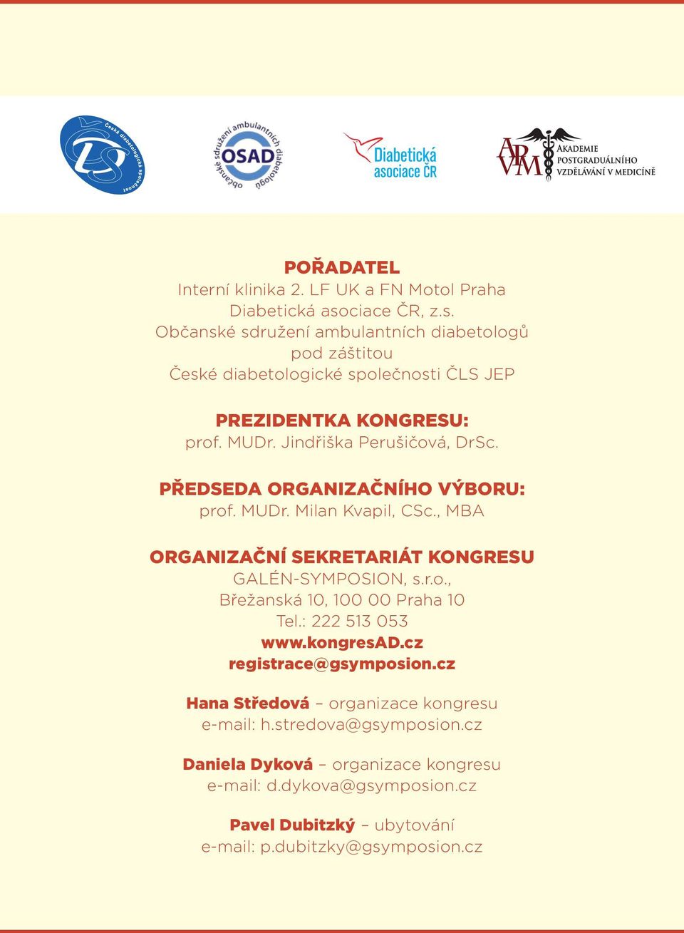 Jindřiška Perušičová, DrSc. PŘEDSEDA ORGANIZAČNÍHO VÝBORU: prof. MUDr. Milan Kvapil, CSc., MBA ORGANIZAČNÍ SEKRETARIÁT KONGRESU GALÉN-SYMPOSION, s.r.o., Břežanská 10, 100 00 Praha 10 Tel.