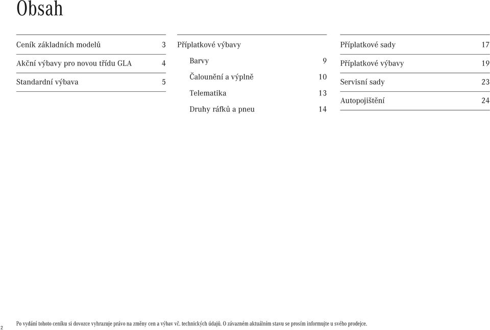 Příplatkové výbavy 19 Servisní sady 23 Autopojištění 24 2 Po vydání tohoto ceníku si dovozce vyhrazuje