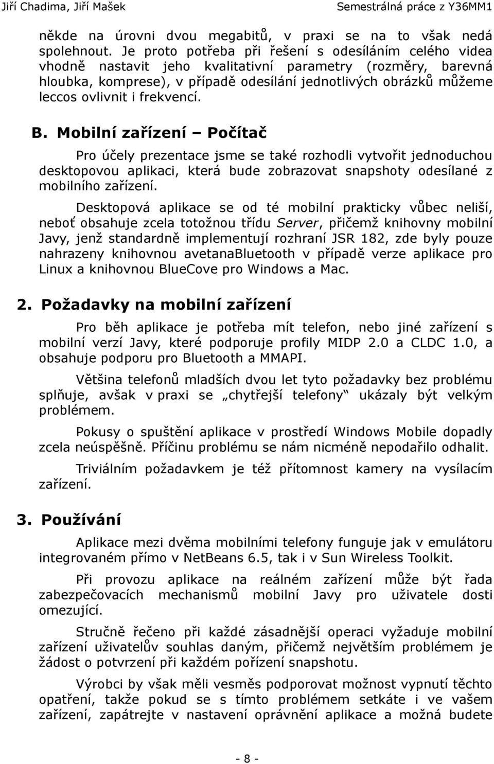 i frekvencí. B. Mobilní zařízení Počítač Pro účely prezentace jsme se také rozhodli vytvořit jednoduchou desktopovou aplikaci, která bude zobrazovat snapshoty odesílané z mobilního zařízení.