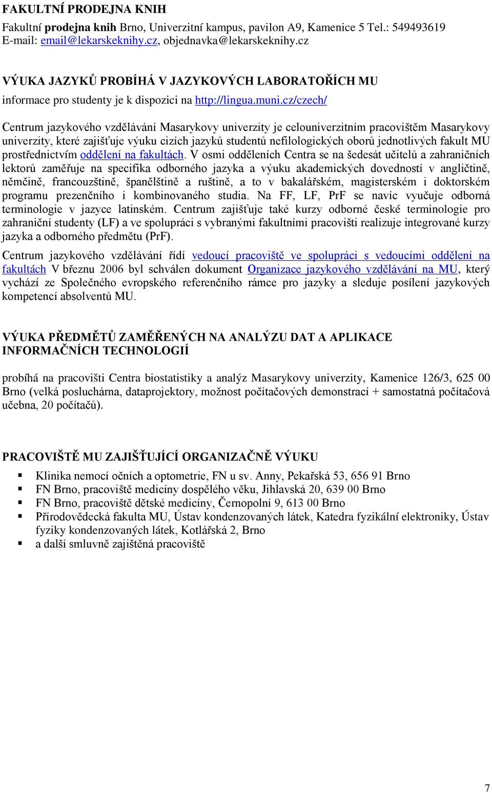 cz/czech/ Centrum jazykového vzdělávání Masarykovy univerzity je celouniverzitním pracovištěm Masarykovy univerzity, které zajišťuje výuku cizích jazyků studentů nefilologických oborů jednotlivých