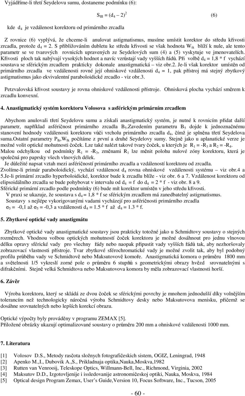 S přibližováním dubletu ke středu křivosti se však hodnota W ik blíží k nule, ale tento parametr se ve tvarových rovnicích upravených ze Seydelových sum (4) a (5) vyskytuje ve jmenovatelích.