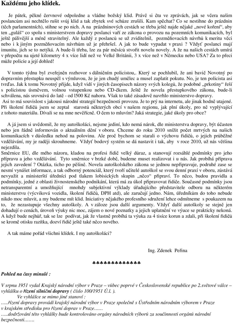 A na prázdninových cestách se třeba ještě najde nějaké nové koření, aby ten guláš co spolu s ministerstvem dopravy poslanci vaří ze zákona o provozu na pozemních komunikacích, byl ještě pálivější a