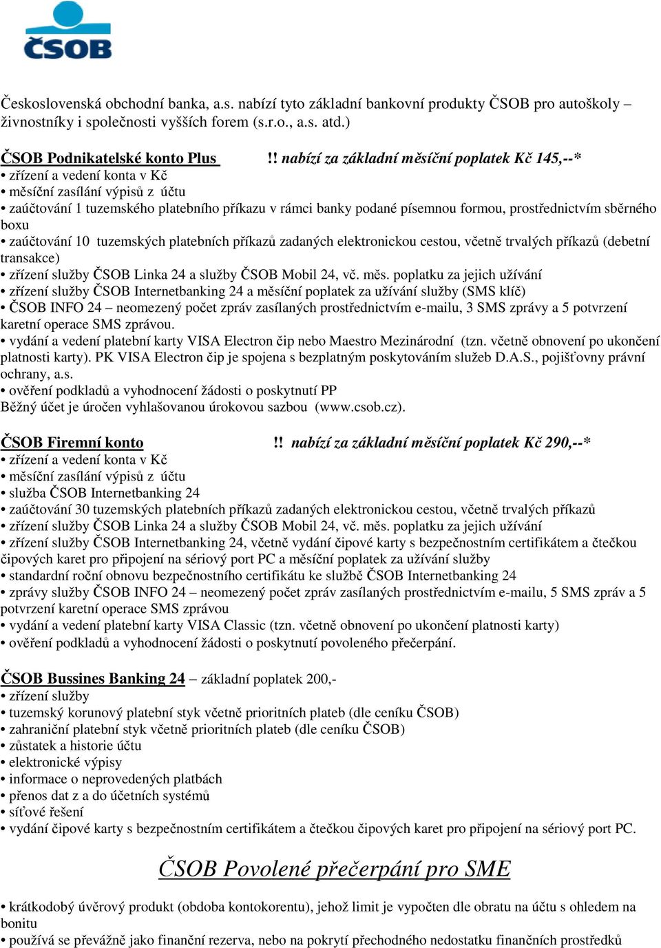 prostřednictvím sběrného boxu zaúčtování 10 tuzemských platebních příkazů zadaných elektronickou cestou, včetně trvalých příkazů (debetní transakce) zřízení služby ČSOB Linka 24 a služby ČSOB Mobil