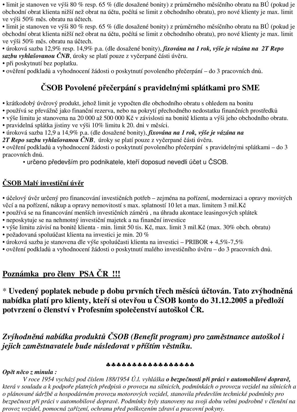 limit ve výši 50% měs. obratu na účtech.   limit ve výši 50% měs. obratu na účtech. úroková sazba 12,9% resp. 14,9% p.a. (dle dosažené bonity), fixována na 1 rok, výše je vázána na 2T Repo sazbu vyhlašovanou ČNB, úroky se platí pouze z vyčerpané části úvěru.