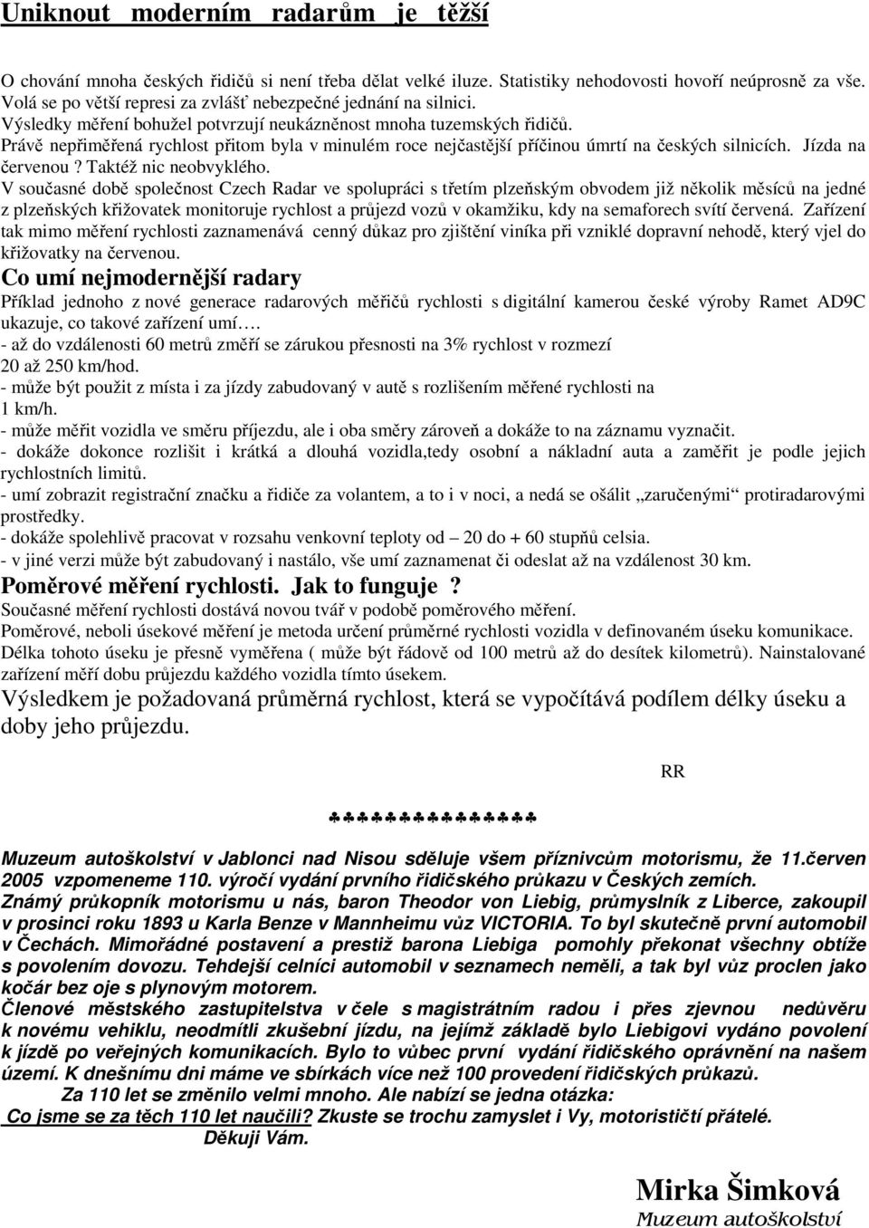 Právě nepřiměřená rychlost přitom byla v minulém roce nejčastější příčinou úmrtí na českých silnicích. Jízda na červenou? Taktéž nic neobvyklého.