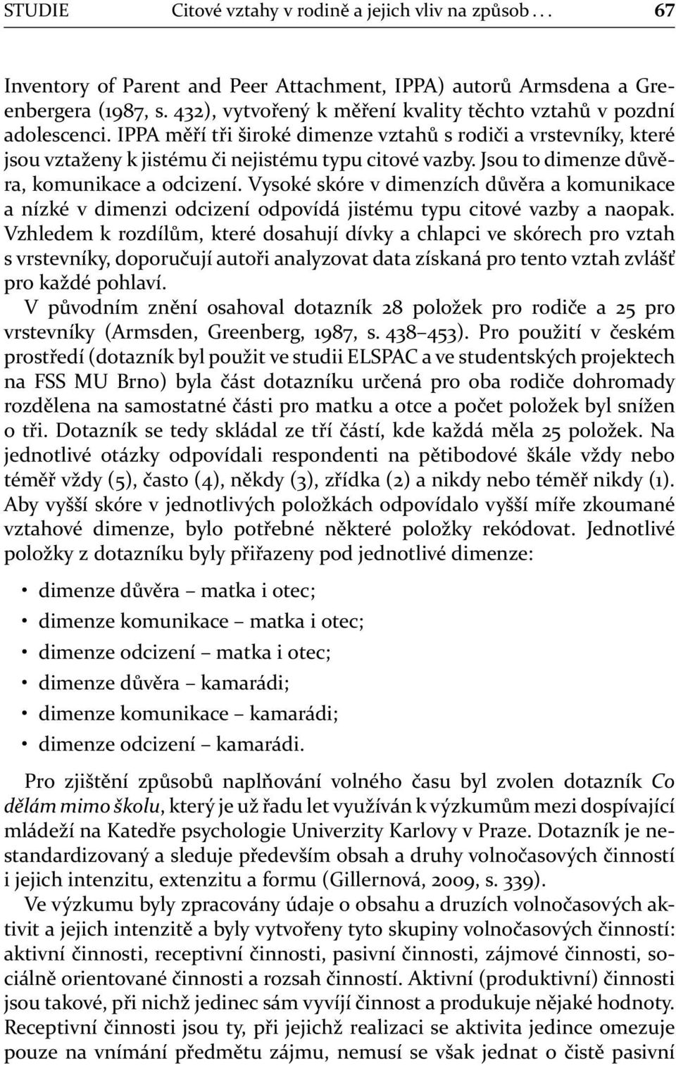 Jsou to dimenze důvěra, komunikace a odcizení. Vysoké skóre v dimenzích důvěra a komunikace a nízké v dimenzi odcizení odpovídá jistému typu citové vazby a naopak.