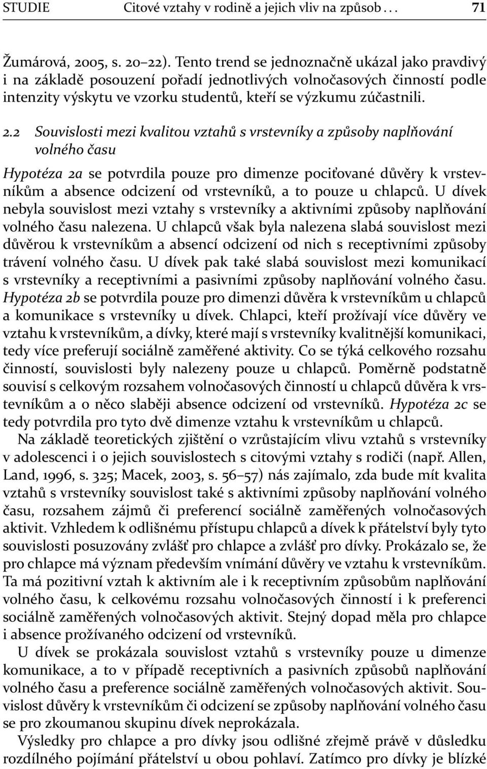 2 Souvislosti mezi kvalitou vztahů s vrstevníky a způsoby naplňování volného času Hypotéza 2a se potvrdila pouze pro dimenze pociťované důvěry k vrstevníkům a absence odcizení od vrstevníků, a to