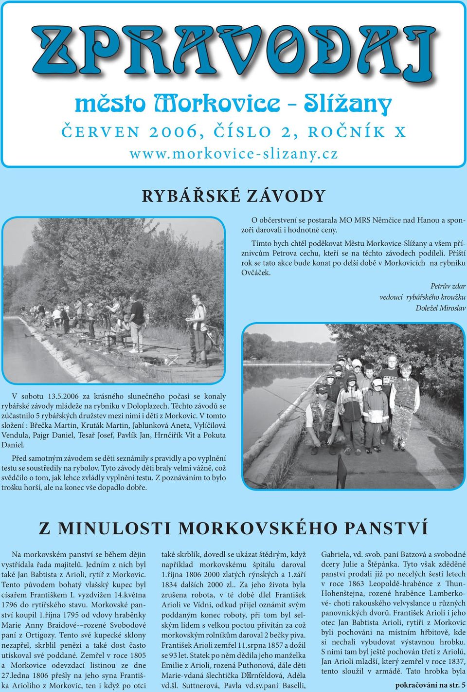 Příští rok se tato akce bude konat po delší době v Morkovicích na rybníku Ovčáček. Petrův zdar vedoucí rybářského kroužku Doležel Miroslav V sobotu 13.5.