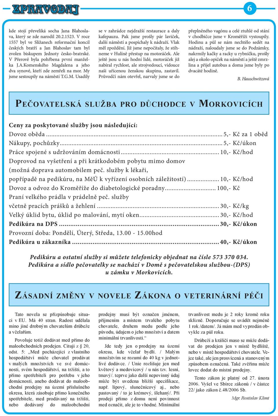 Komenského Magdalena a jeho dva synové, kteří zde zemřeli na mor. My jsme sestoupily na náměstí T.G.M. Usadily se v zahrádce nejdražší restaurace a daly kafepauzu.