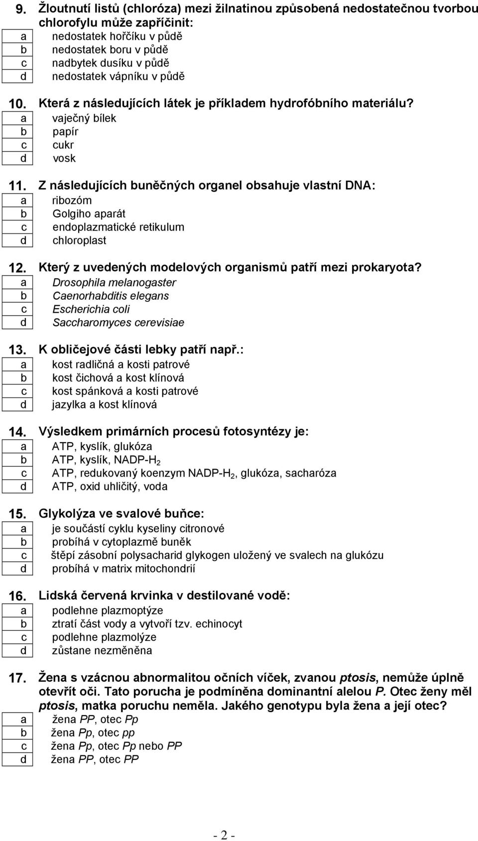 Z následujících buněčných organel obsahuje vlastní DNA: a ribozóm b Golgiho aparát c endoplazmatické retikulum d chloroplast 12. Který z uvedených modelových organismů patří mezi prokaryota?