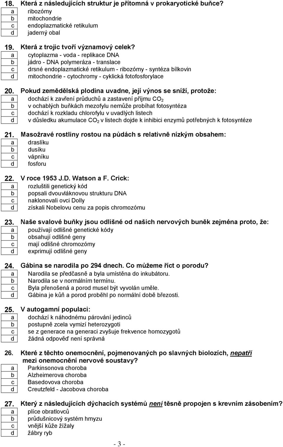 Pokud zemědělská plodina uvadne, její výnos se sníží, protože: a dochází k zavření průduchů a zastavení příjmu CO 2 b v ochablých buňkách mezofylu nemůže probíhat fotosyntéza c dochází k rozkladu