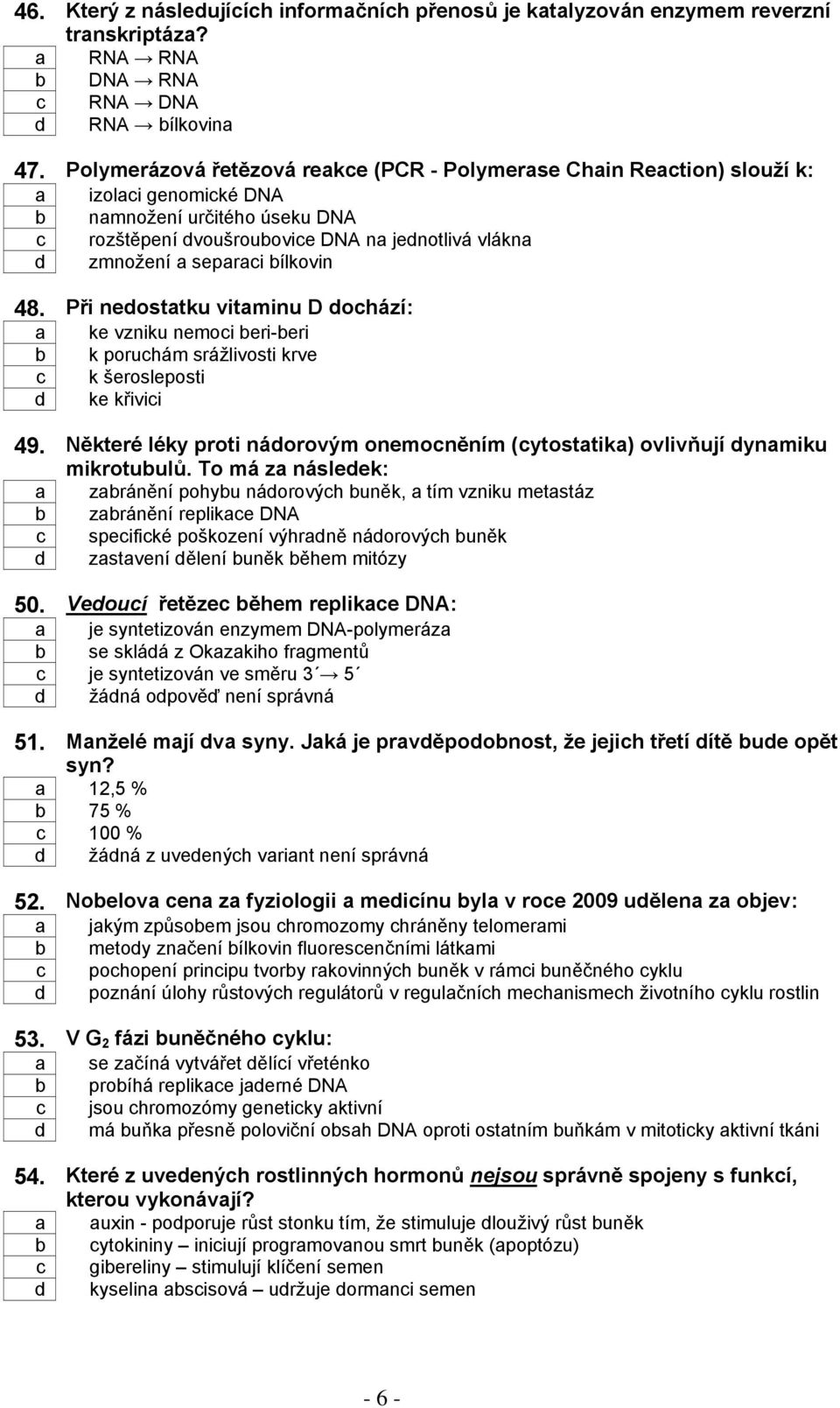 separaci bílkovin 48. Při nedostatku vitaminu D dochází: a ke vzniku nemoci beri-beri b k poruchám srážlivosti krve c k šerosleposti d ke křivici 49.