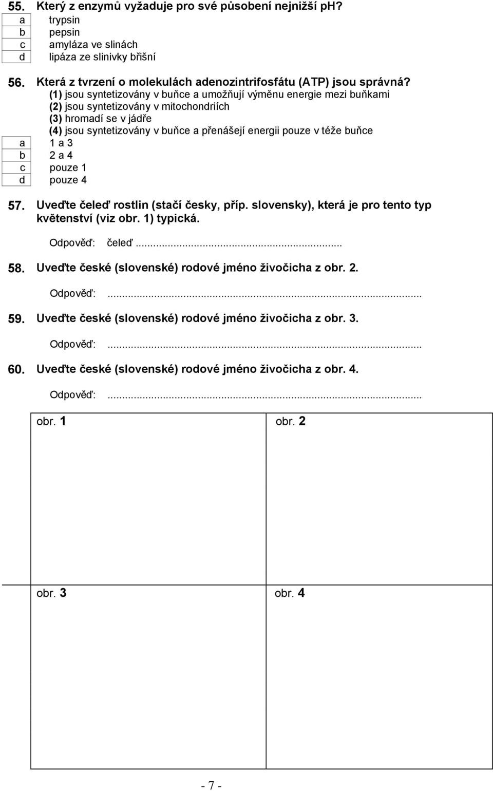 buňce a 1 a 3 b 2 a 4 c pouze 1 d pouze 4 57. Uveďte čeleď rostlin (stačí česky, příp. slovensky), která je pro tento typ květenství (viz obr. 1) typická. Odpověď: čeleď... 58.