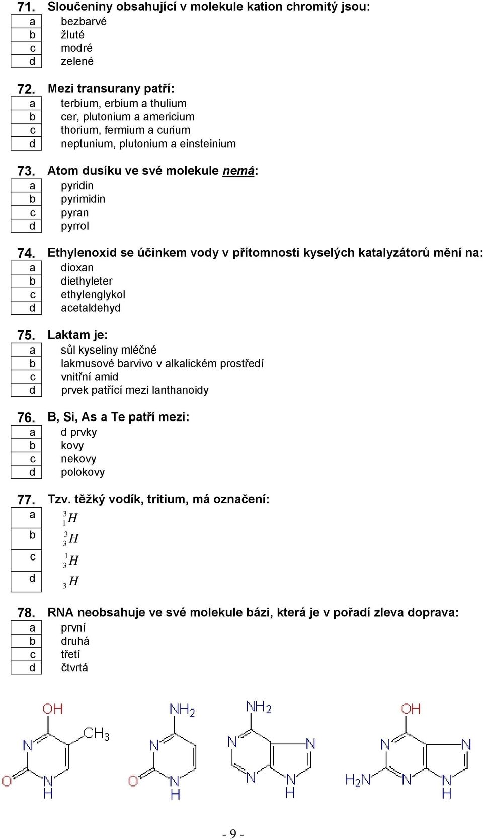 Atom dusíku ve své molekule nemá: a pyridin b pyrimidin c pyran d pyrrol 74.