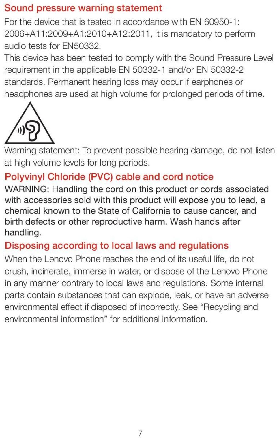 Permanent hearing loss may occur if earphones or headphones are used at high volume for prolonged periods of time.