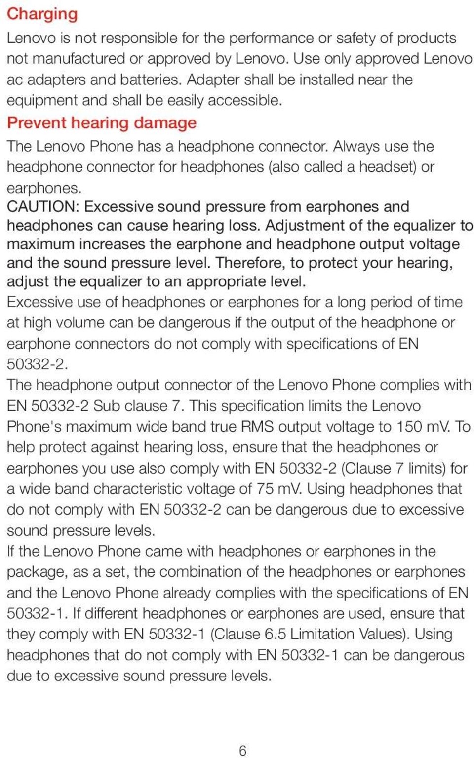 Always use the headphone connector for headphones (also called a headset) or earphones. CAUTION: Excessive sound pressure from earphones and headphones can cause hearing loss.