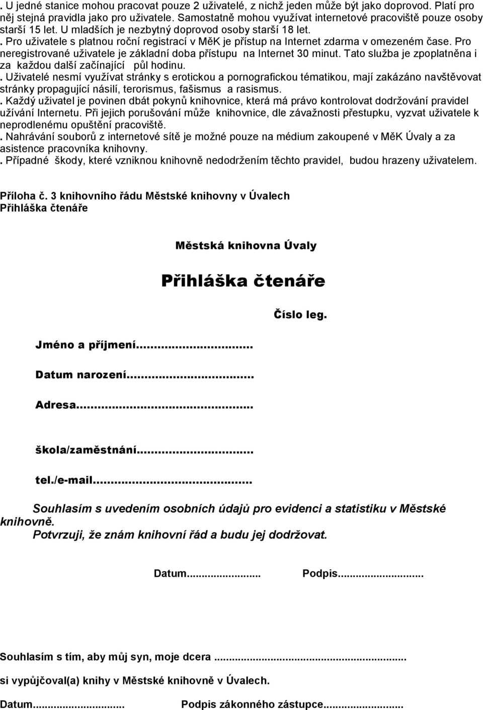 . Pro uživatele s platnou roční registrací v MěK je přístup na Internet zdarma v omezeném čase. Pro neregistrované uživatele je základní doba přístupu na Internet 30 minut.