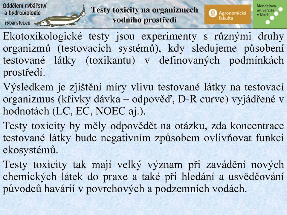 Výsledkem je zjištění míry vlivu testované látky na testovací organizmus (křivky dávka odpověď, D-R curve) 