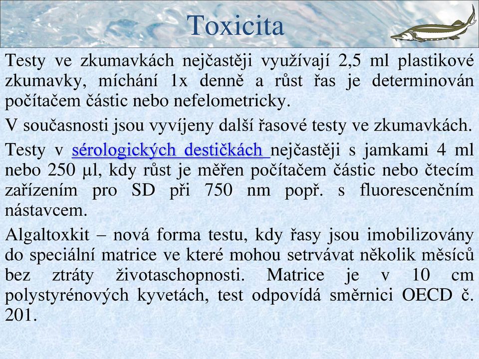 Testy v sérologických destičkách nejčastěji s jamkami 4 ml nebo 250 µl, kdy růst je měřen počítačem částic nebo čtecím zařízením pro SD při 750 nm popř.