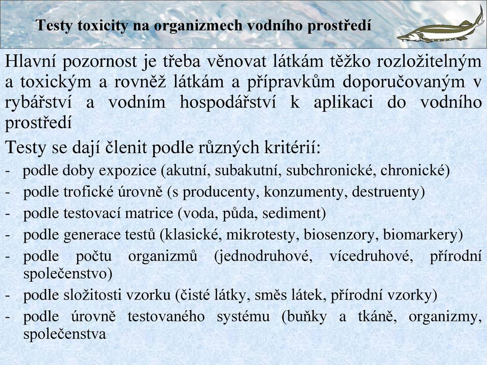 producenty, konzumenty, destruenty) - podle testovací matrice (voda, půda, sediment) - podle generace testů (klasické, mikrotesty, biosenzory, biomarkery) - podle počtu organizmů