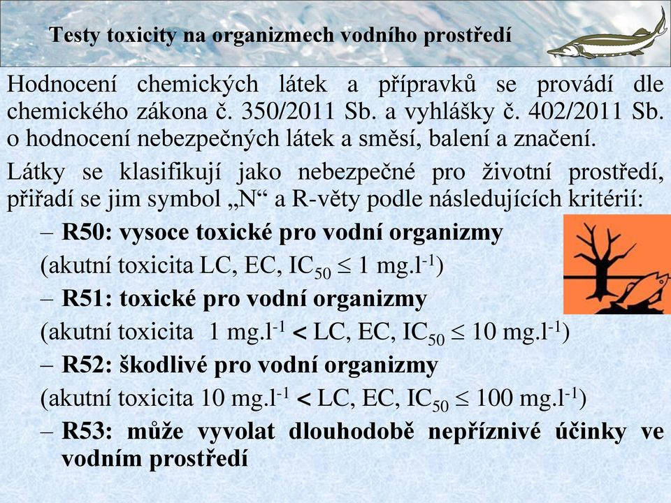 Látky se klasifikují jako nebezpečné pro životní prostředí, přiřadí se jim symbol N a R-věty podle následujících kritérií: R50: vysoce toxické pro vodní organizmy