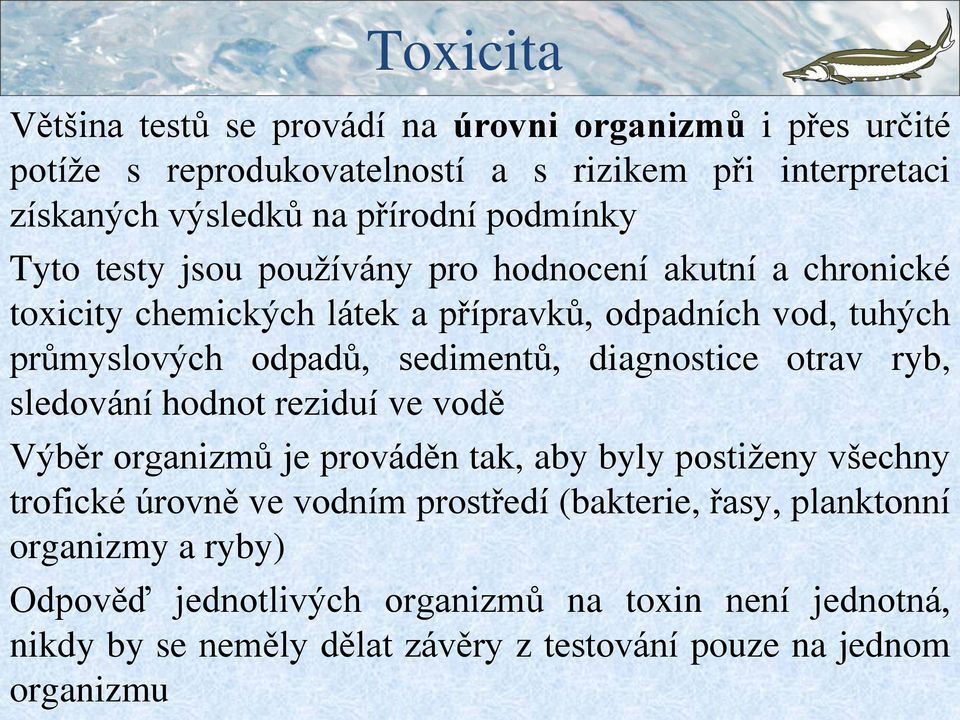 diagnostice otrav ryb, sledování hodnot reziduí ve vodě Výběr organizmů je prováděn tak, aby byly postiženy všechny trofické úrovně ve vodním prostředí