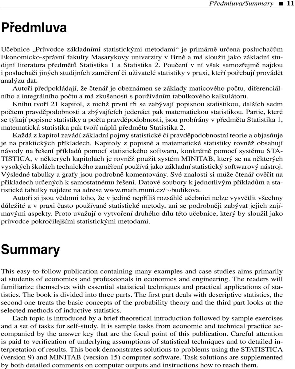 Poučení v ní však samozřejmě najdou i posluchači jiných studijních zaměření či uživatelé statistiky v praxi, kteří potřebují provádět analýzu dat.