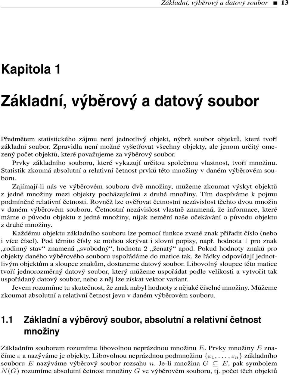 Prvky základního souboru, které vykazují určitou společnou vlastnost, tvoří množinu. Statistik zkoumá absolutní a relativní četnost prvků této množiny v daném výběrovém souboru.