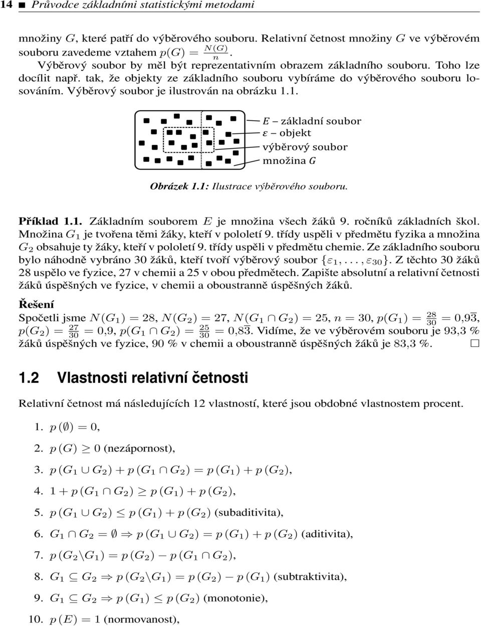 Výběrový soubor je ilustrován na obrázku 1.1. Ε základní soubor ε objekt výběrový soubor množina G Obrázek 1.1: Ilustrace výběrového souboru. Příklad 1.1. Základním souborem E je množina všech žáků 9.
