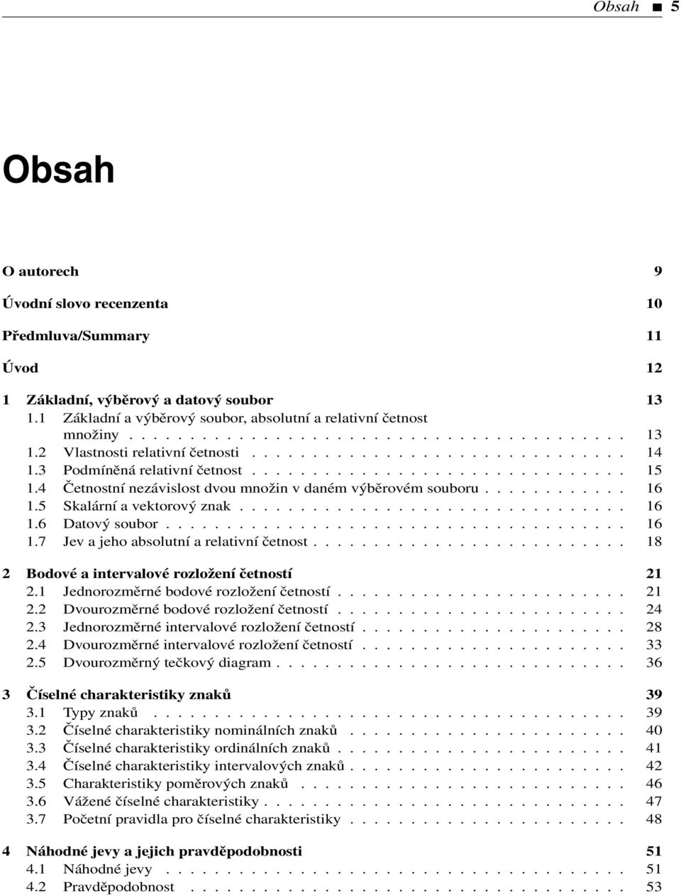 5 Skalární a vektorový znak................................ 16 1.6 Datový soubor...................................... 16 1.7 Jev a jeho absolutní a relativní četnost.