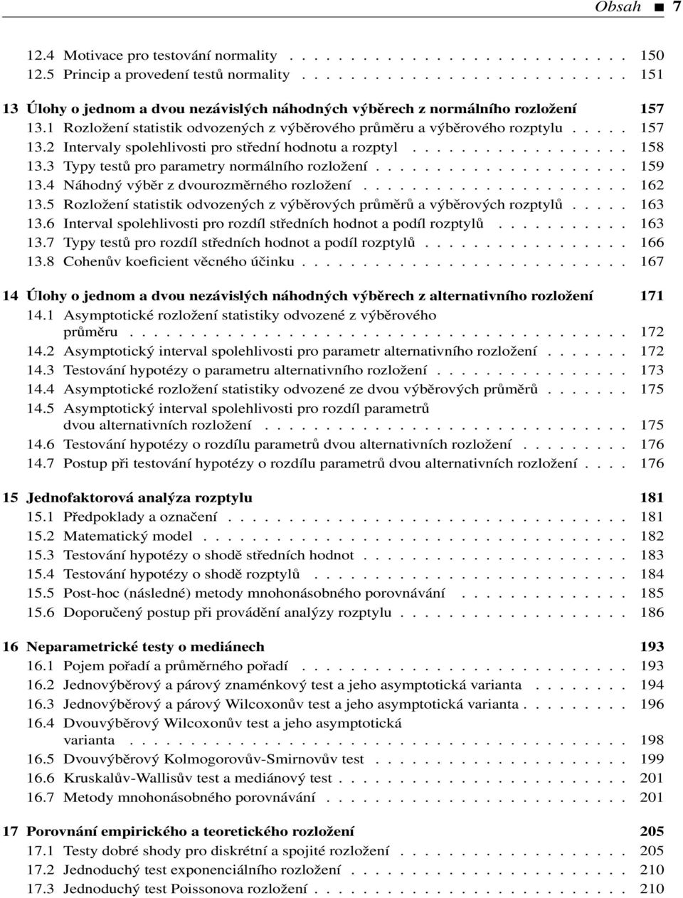 .... 157 13.2 Intervaly spolehlivosti pro střední hodnotu a rozptyl.................. 158 13.3 Typy testů pro parametry normálního rozložení..................... 159 13.