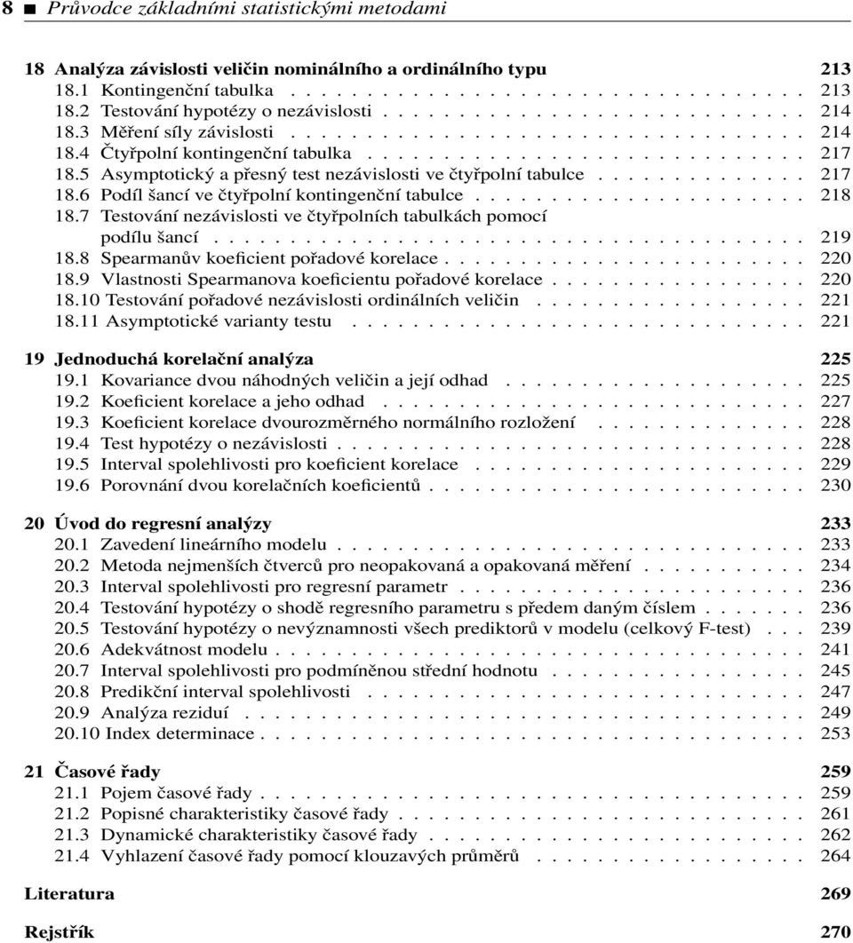 5 Asymptotický a přesný test nezávislosti ve čtyřpolní tabulce.............. 217 18.6 Podíl šancí ve čtyřpolní kontingenční tabulce...................... 218 18.