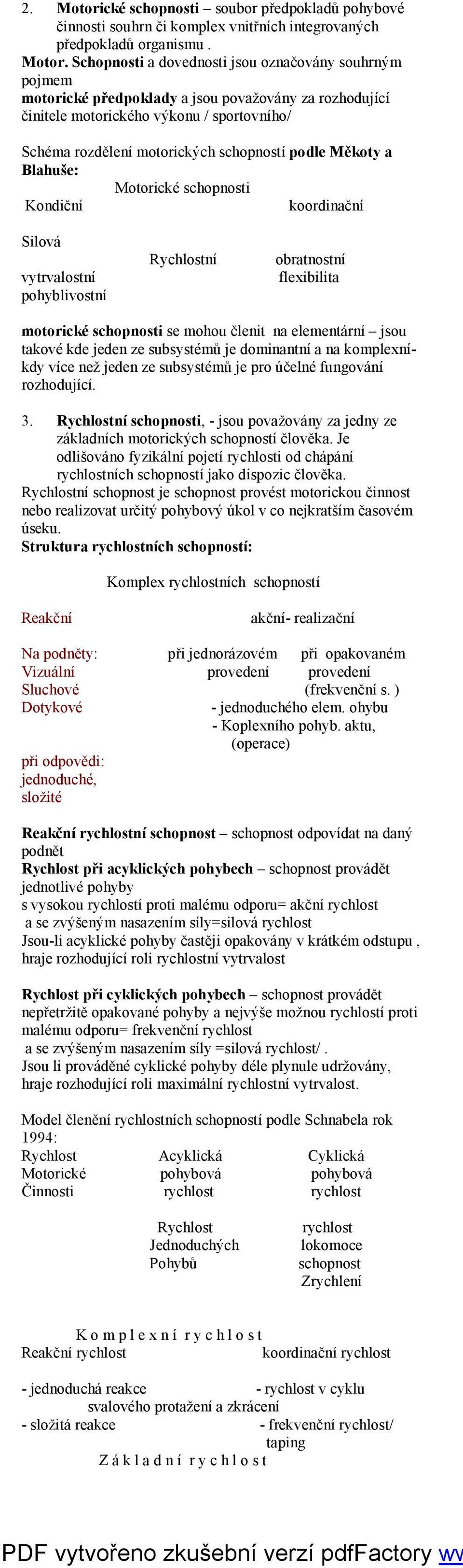 Schopnosti a dovednosti jsou označovány souhrným pojmem motorické předpoklady a jsou považovány za rozhodující činitele motorického výkonu / sportovního/ Schéma rozdělení motorických í podle Měkoty a