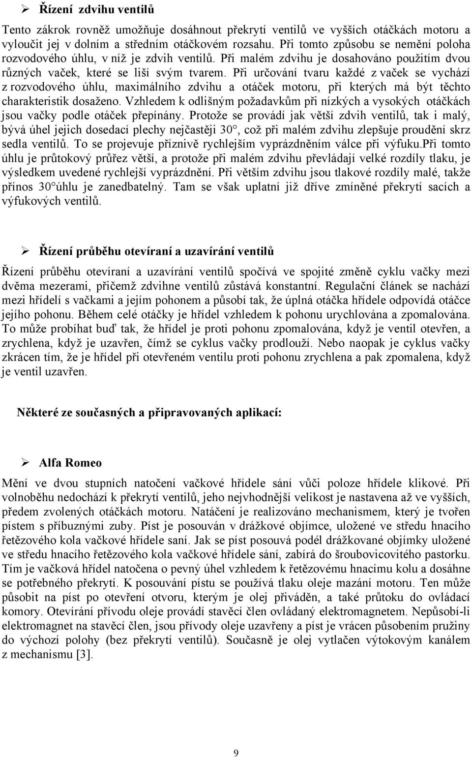 Při určování tvaru každé z vaček se vychází z rozvodového úhlu, maximálního zdvihu a otáček motoru, při kterých má být těchto charakteristik dosaženo.