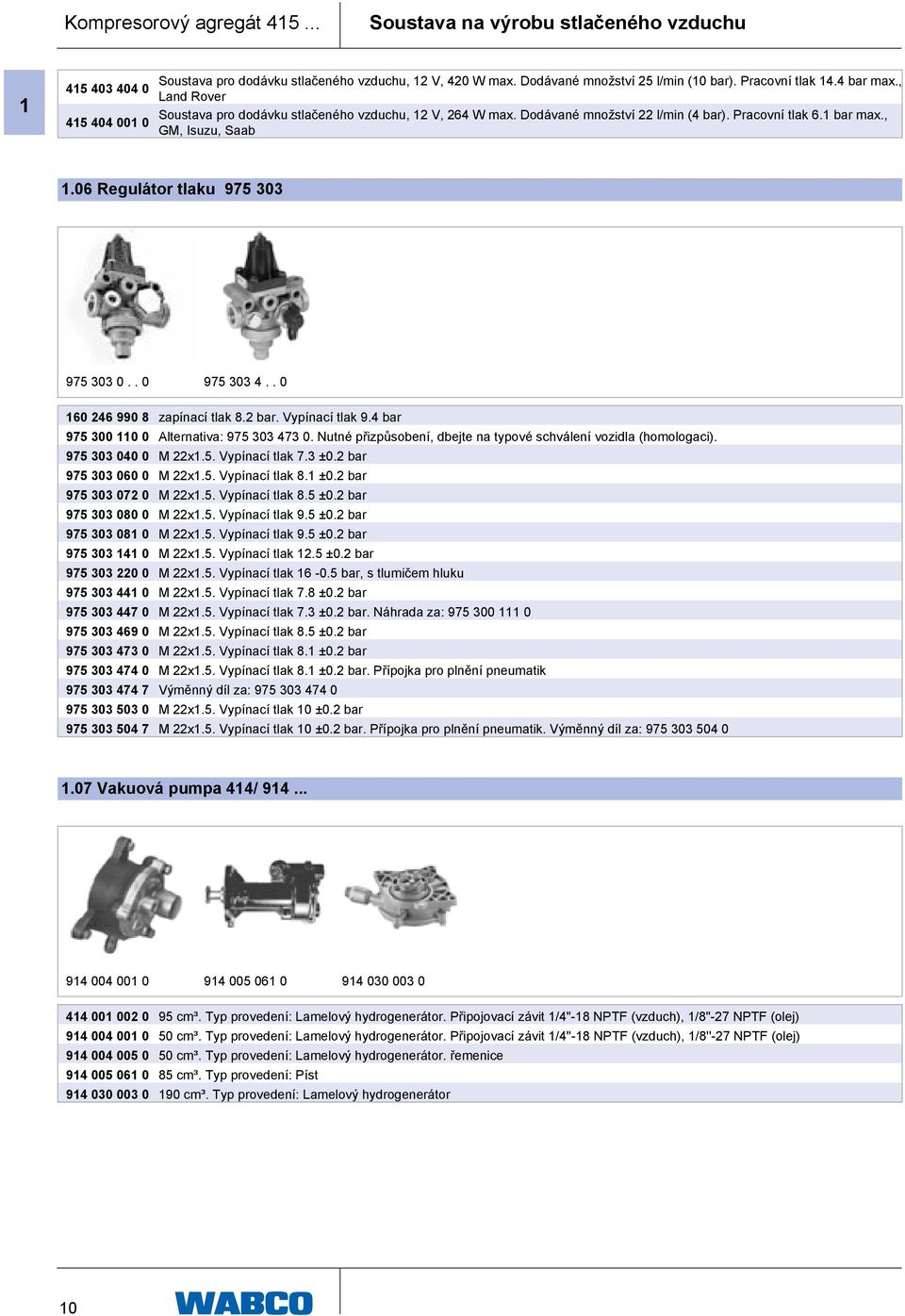 06 Regulátor tlaku 975 303 975 303 0.. 0 975 303 4.. 0 160 246 990 8 zapínací tlak 8.2 bar. Vypínací tlak 9.4 bar 975 300 110 0 Alternativa: 975 303 473 0.