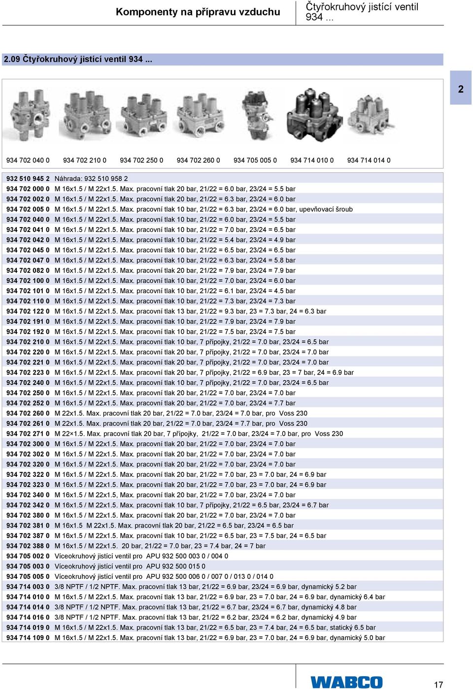pracovní tlak 20 bar, 21/22 = 6.0 bar, 23/24 = 5.5 bar 934 702 002 0 M 16x1.5 / M 22x1.5. Max. pracovní tlak 20 bar, 21/22 = 6.3 bar, 23/24 = 6.0 bar 934 702 005 0 M 16x1.5 / M 22x1.5. Max. pracovní tlak 10 bar, 21/22 = 6.