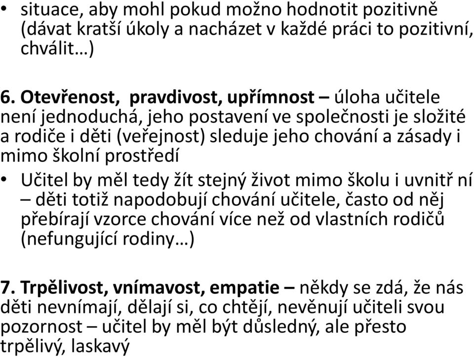 mimo školní prostředí Učitel by měl tedy žít stejný život mimo školu i uvnitř ní děti totiž napodobují chování učitele, často od něj přebírají vzorce chování více než od